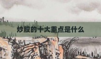 炒股的十大重点是什么