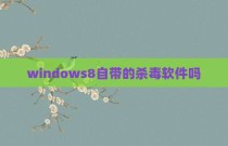 windows8自带的杀毒软件吗
