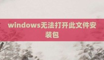 windows无法打开此文件安装包