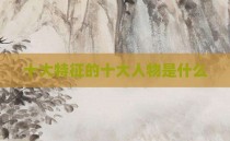 十大特征的十大人物是什么