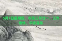5月7日星期四，农历三月廿一，工作愉快，平安喜乐