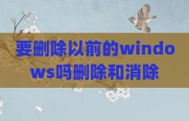 要删除以前的windows吗删除和消除