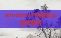 windows7电脑怎么随意截屏