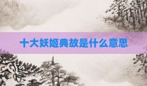 十大妖姬典故是什么意思