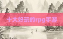 十大好玩的rpg手游