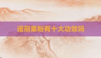 诺丽果粉有十大功效吗