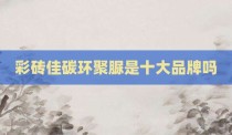 彩砖佳碳环聚脲是十大品牌吗