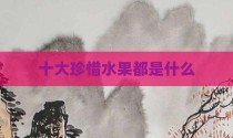 十大珍惜水果都是什么