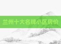 兰州十大名牌小区房价