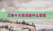 三体十大名词是什么意思