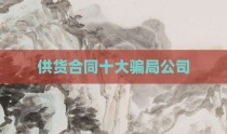 供货合同十大骗局公司