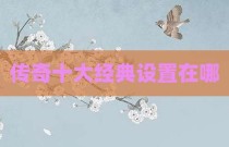 传奇十大经典设置在哪
