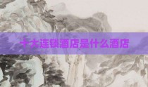 十大连锁酒店是什么酒店
