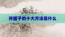开罐子的十大方法是什么