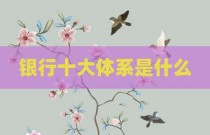 银行十大体系是什么