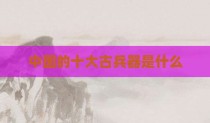 中国的十大古兵器是什么