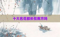 十大名花都长在南方吗