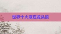 世界十大液压龙头股