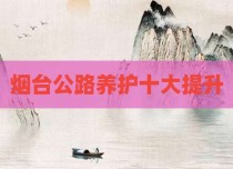 烟台公路养护十大提升