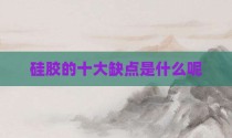 硅胶的十大缺点是什么呢