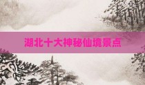 湖北十大神秘仙境景点