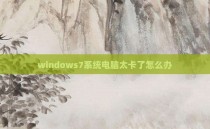 windows7系统电脑太卡了怎么办