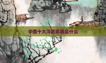 中国十大冷武武器是什么