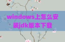 windows上怎么安装jdk版本下载