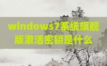 windows7系统旗舰版激活密钥是什么