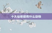十大仙体都有什么动物