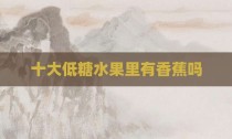 十大低糖水果里有香蕉吗