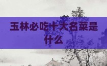 玉林必吃十大名菜是什么