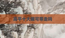 高平十大碗可带走吗