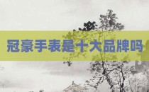 冠豪手表是十大品牌吗