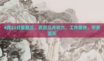 4月22日星期三，农历三月初六，工作愉快，平安喜乐
