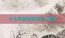 十大顶级富豪吃什么鱼油