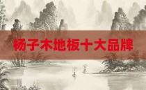 杨子木地板十大品牌
