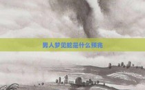 男人梦见蛇是什么预兆