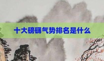 十大磅礴气势排名是什么