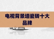 电视背景墙瓷砖十大品牌