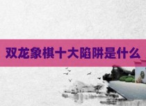 双龙象棋十大陷阱是什么