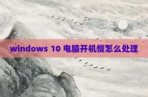 windows 10 电脑开机慢怎么处理