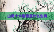 山海十大瑞兽是什么生肖