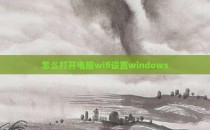 怎么打开电脑wifi设置windows