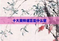 十大奥特谣言是什么歌
