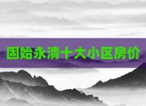 固始永清十大小区房价