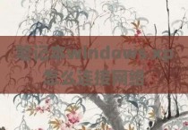 笔记本windows xp怎么连接网络