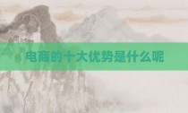 电商的十大优势是什么呢