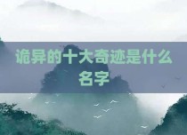 诡异的十大奇迹是什么名字
