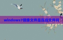 windows7镜像文件是压缩文件吗